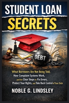 Paperback Student Loan Secrets: What Borrowers Are Not Being Told, How Complaint Systems Work, and the Clear Steps to Fix Errors, Protect Your Rights, and Take Book