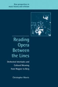 Paperback Reading Opera Between the Lines: Orchestral Interludes and Cultural Meaning from Wagner to Berg Book