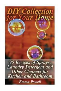 Paperback DIY Collection for Your Home: 95 Recipes of Sprays, Laundry Detergent and Other Cleaners for Kitchen and Bathroom: (Natural Cleaners, Homemade Clean Book