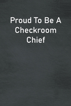 Paperback Proud To Be A Checkroom Chief: Lined Notebook For Men, Women And Co Workers Book