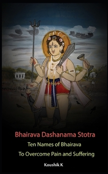 Paperback Bhairava Dashanama Stotra: Ten Names of Bhairava to overcome Pain and suffering Book