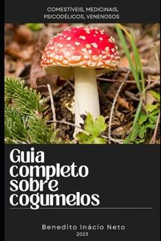 Paperback Guia completo sobre cogumelos: Comestíveis, Medicinais, Psicodélicos, venenosos [Portuguese] Book