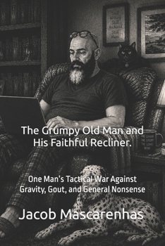 The Grumpy Old Man and His Faithful Recliner.: "One Man's Tactical War Against Gravity, Gout, and General Nonsense."