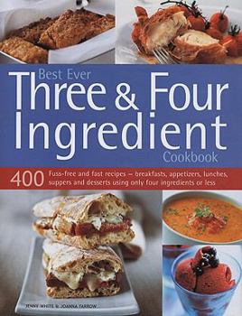 400 Three & Four Ingredient Recipes: Fuss-free, fast and frugal - fabulous breakfasts, appetizers, lunches, main meals and desserts using only four ingredients or less