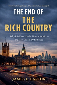 The End Of The Rich Country: Why Life Feels Harder Than It Should - and How Britain Drifted Here