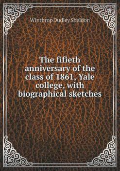 Paperback The Fifieth Anniversary of the Class of 1861, Yale College, with Biographical Sketches Book