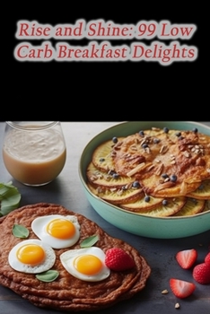 Paperback Rise and Shine: 99 Low Carb Breakfast Delights Book