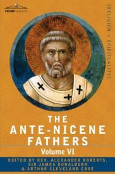 Ante-Nicene Fathers. Vol 6 - Book #6 of the Ante-Nicene Fathers