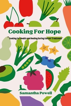 Cooking For Hope: Cooking for Health and Healing During Cancer Treatment