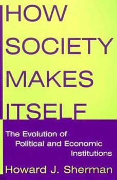 Paperback How Society Makes Itself: The Evolution of Political and Economic Institutions: The Evolution of Political and Economic Institutions Book