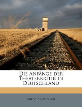 Paperback Die Anfange Der Theaterkritik in Deutschland [German] Book