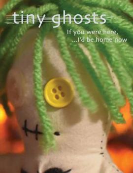 Paperback Tiny Ghosts: If you Were Here, I'd Be Home Now Book