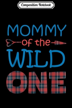 Composition Notebook: MOMMY of the Wild One Plaid Lumberjack 1st Birthday Gift  Journal/Notebook Blank Lined Ruled 6x9 100 Pages