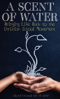Hardcover A Scent of Water: Bringing Life Back to the Christian School Movement Book