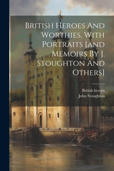 Paperback British Heroes And Worthies. With Portraits [and Memoirs By J. Stoughton And Others] Book