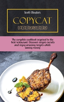 Hardcover Copycat Cookbook: The Complete Cookbook Inspired to The Best Restaurant. Discover Recipes Secrets and Enjoy Amazing Recipes While Saving Book