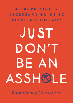 Hardcover Just Don't Be an Asshole: A Surprisingly Necessary Guide to Being a Good Guy: A Parenting Book