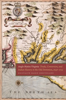 Anglo-Native Virginia: Trade, Conversion, and Indian Slavery in the Old Dominion, 1646-1722 - Book  of the Early American Places
