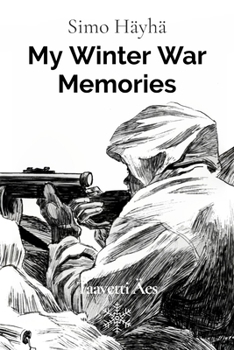 Simo Häyhä: My Winter War Memories: The Contextualized Memoir