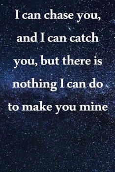 Paperback I can chase you, and I can catch you, but there is nothing I can do to make you mine: Lined Notebook / Journal Gift, 100 Pages, 6x9, Soft Cover, Matte Book