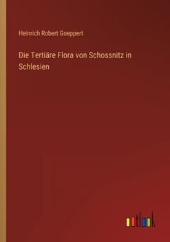 Die Tertiäre Flora von Schossnitz in Schlesien (German Edition)