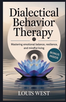 Paperback Dialectical Behavior Therapy: Mastering Emotional Balance, Resilience, and Mindful Living Book