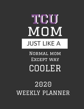 Paperback TCU Mom Weekly Planner 2020: Except Cooler TCU Mom Gift For Woman - Weekly Planner Appointment Book Agenda Organizer For 2020 - Texas Christian Uni Book