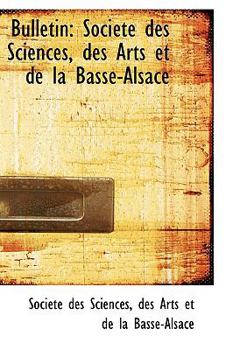 Paperback Bulletin: Soci T Des Sciences, Des Arts Et de La Basse-Alsace Book