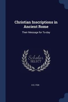 Paperback Christian Inscriptions in Ancient Rome: Their Message for To-day Book