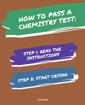 Paperback Notebook How to Pass a Chemistry Test: READ THE INSTRUCTIONS START CRYING 7,5x9,25 Book