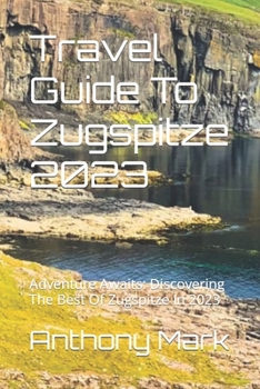 Paperback Travel Guide To Zugspitze 2023: Adventure Awaits: Discovering The Best Of Zugspitze In 2023 Book