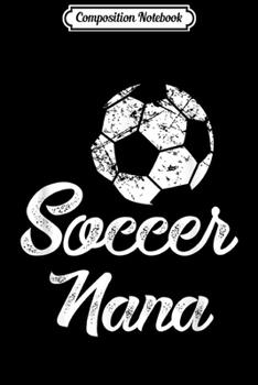 Composition Notebook: Soccer Nana Cute Funny Player Fan Gift  Journal/Notebook Blank Lined Ruled 6x9 100 Pages