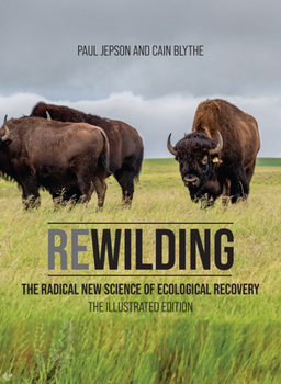 Hardcover Rewilding: The Radical New Science of Ecological Recovery: The Illustrated Edition Book