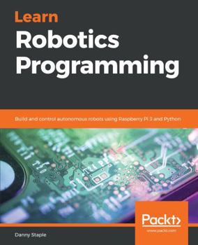 Paperback Learn Robotics Programming: Build and control autonomous robots using Raspberry Pi 3 and Python Book