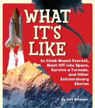 Paperback What It's Like: To Climb Mount Everest, Blast Off Into Space, Survive a Tornado, and Other Extraordinary Stories Book