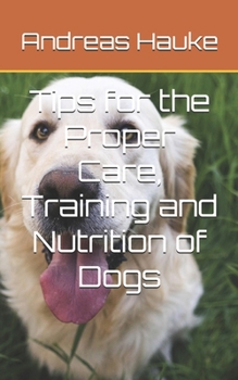 Paperback Tips for the Proper Care, Training and Nutrition of Dogs Book