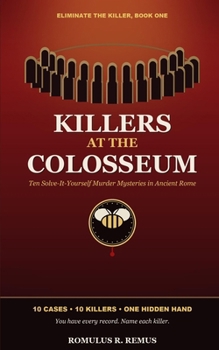 Killers at the Colosseum: Ten Solve-It-Yourself Murder Mysteries in Ancient Rome (Eliminate the Killer)