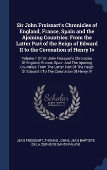 Hardcover Sir John Froissart's Chronicles of England, France, Spain and the Ajoining Countries: From the Latter Part of the Reign of Edward II to the Coronation Book