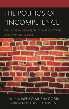 Hardcover The Politics of Incompetence: Learning Language, Relations of Power, and Daily Resistance Book