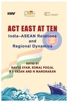 ACT East at Ten: India-ASEAN Relations and Regional Dynamics