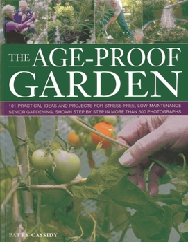 Paperback The Age-Proof Garden: 101 Practical Ideas and Projects for Stress-Free, Low-Maintenance Senior Gardening, Shown Step by Step in More Than 500 Photogra Book