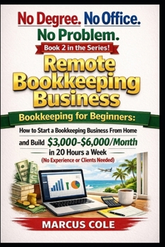 No Degree. No Office. No Problem: Remote Bookkeeping Business: Bookkeeping for Beginners: Start a Bookkeeping Business From Home and Build ... a Week (BOOKED & PROFITABLE Bookkeeping)
