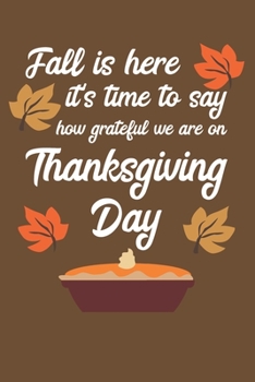 Fall Is Here It's Time To Say How Grateful We Are On Thanksgiving Day: Thanksgiving Day | Notebook | Pumpkin Pie | Grateful | Thankful | Family Dinner ... Friends | Family | Relatives | USA | October