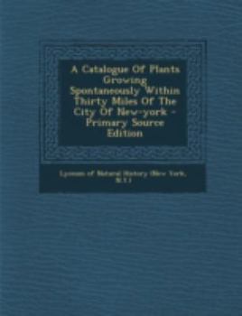 Paperback A Catalogue of Plants Growing Spontaneously Within Thirty Miles of the City of New-York [Afrikaans] Book