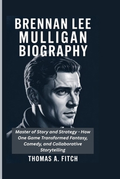 Paperback Brennan Lee Mulligan Biograghy: Master of Story and Strategy - How One Game Master Transformed Fantasy, Comedy, and Collaborative Storytelling Book