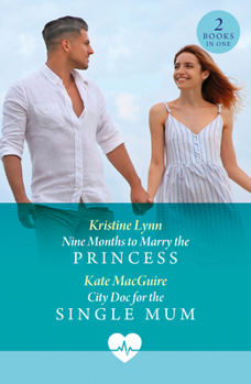Nine Months to Marry Prince Pb: Nine Months to Marry the Princess / City Doc for the Single Mum