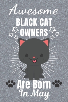 Awesome Black Cat Owners Are Born In May: Black Cat gifts. This Cat Notebook or Cat Journal has an eye catching fun cover. It is 6x9in size with 110+ ... Black Cat Owner Gifts. Black Cat Lover Gifts.