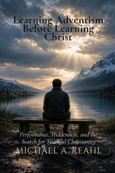 Learning Adventism Before Learning Christ: Performance, Hiddenness, and the Search for Truthful Christianity
