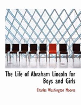 The Life of Abraham Lincoln for Boys and Girls