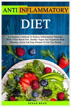 Paperback Anti Inflammatory Diet: A Complete Cookbook To Reduce Inflammation Naturally, With a Plant Based Diet. Healthy Vegan And Vegetarian Meal Plann Book
